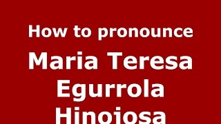 How to pronounce Maria Teresa Egurrola Hinojosa