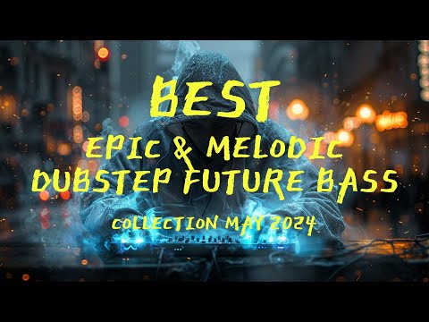 Best Epic & Melodic Dubstep Future Bass | Collection May 2024