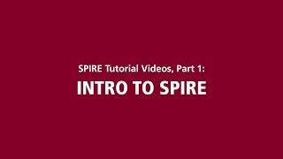 SPIRE Tutorial Videos, Part 1: Intro to SPIRE SPIRE Tutorial Videos, Part 1: Intro to SPIRE