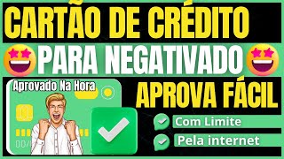 ✅ CARTÃO DE CRÉDITO PARA NEGATIVADO - CARTÃO DE CRÉDITO PARA NEGATIVADO COM LIMITE APROVADO NA HORA