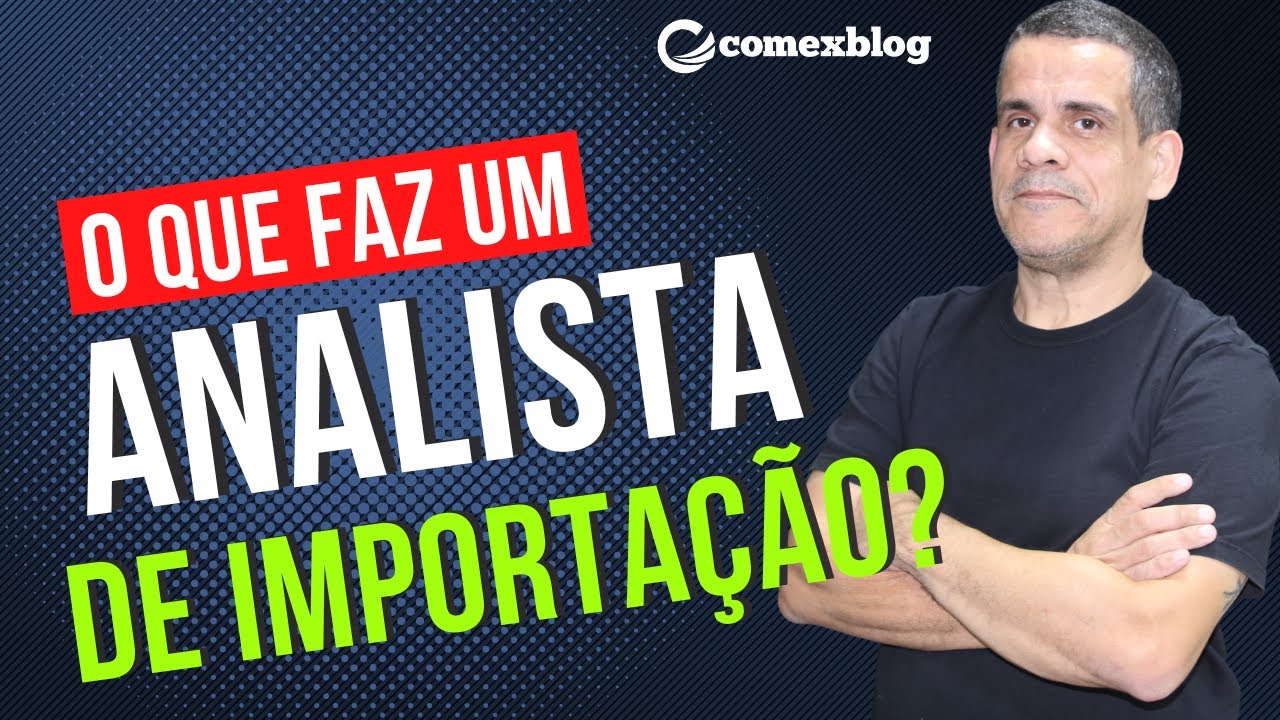 O QUE FAZ UM ANALISTA DE IMPORTAÇÃO NAS EMPRESAS?