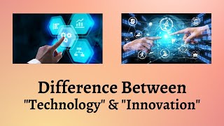 Difference Between Technology and Innovation | Understanding How Tech 