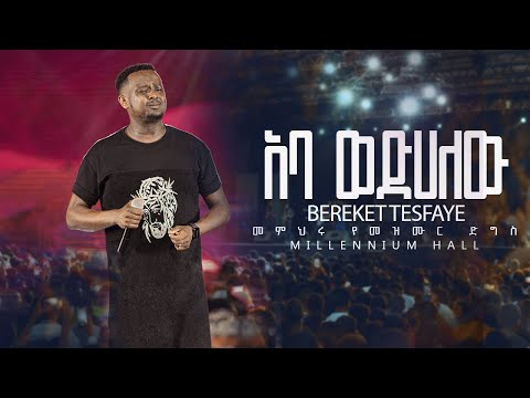 05. Aba Ewedihalew በረከት ተስፋዬ Bereket Tesfaye መምህሩ የመዝሙር ድግስ በሚሊኒየም አዳራሽ አባ እወድሃለው Live Concert