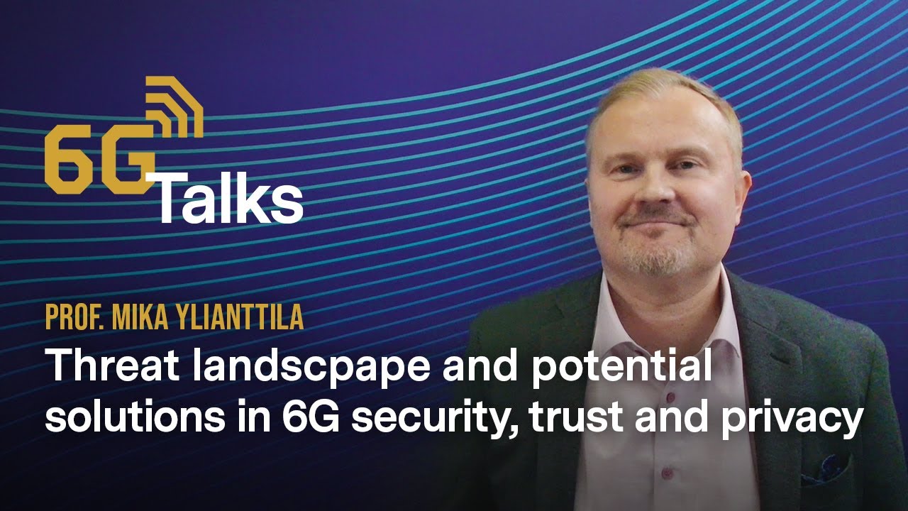 6G Talk - Threat landscape and potential solutions in 6G | Prof. Mika Ylianttila