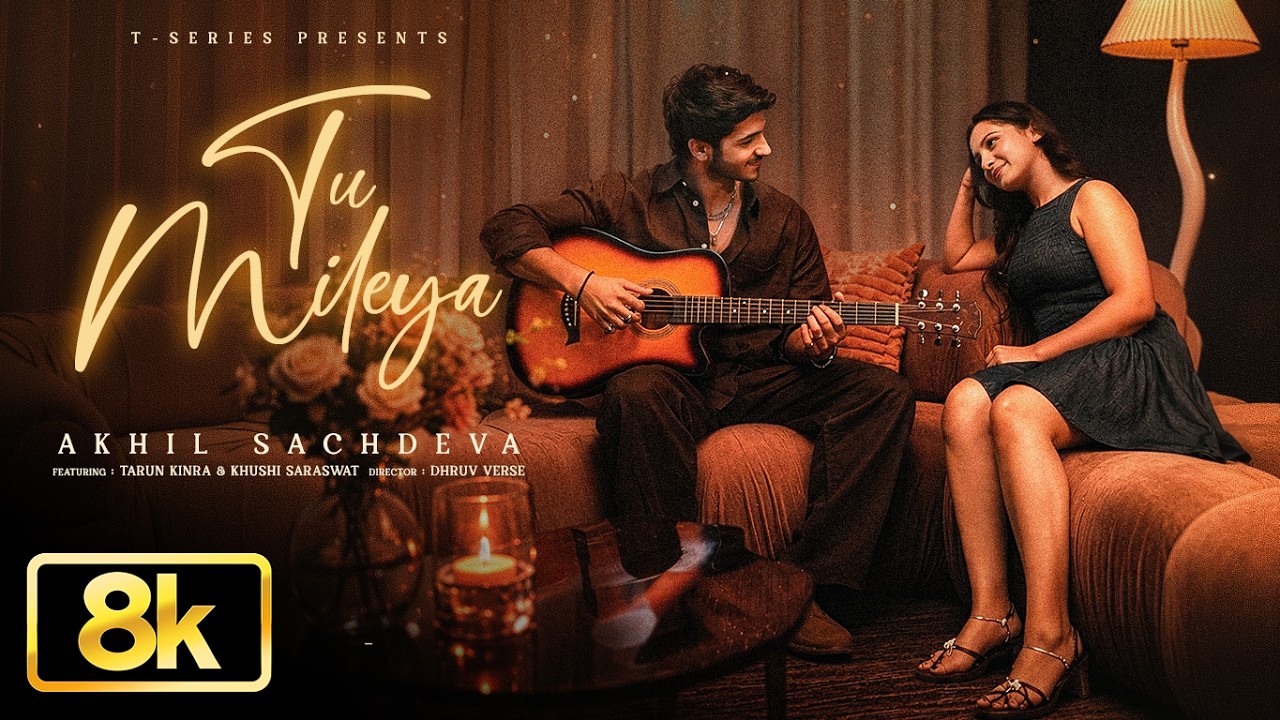 Tu Mileya 8K Full Song | Akhil Sachdeva | Tarun Kinra | Khushi Saraswat | Showkidd | Bhushan Kumar