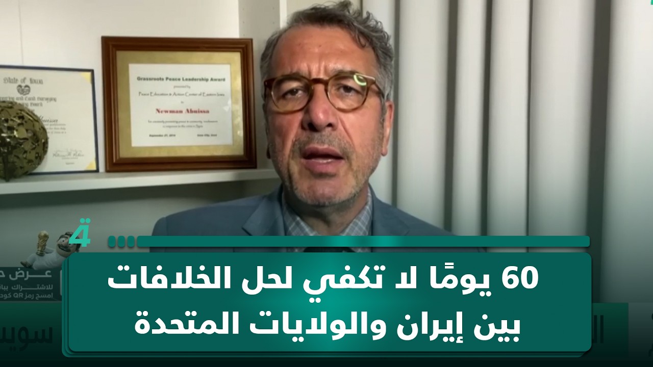 فيديو | نعمان أبو عيسى: 60 يومًا لا تكفي لحل الخلافات بين إيران والولايات المتحدة