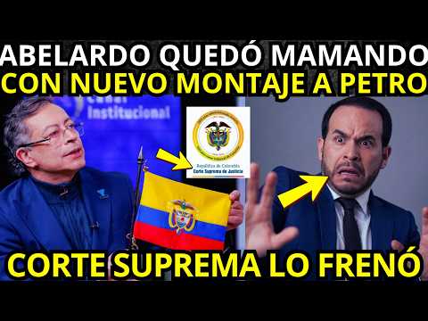NUEVO MONTAJE A PETRO SE CAYÓ🚨Abelardo MAMANDO🚨Corte Suprema lo FRENÓ