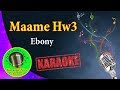 [Karaoke] Maame Hw3- Ebony- Karaoke Now