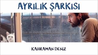 Kahraman Deniz - Ayrılık Şarkısı