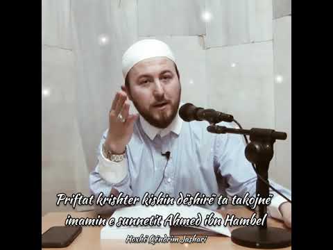 Priftat krishter kishin dëshirë ta takojnë imamin e sunnetit Ahmed ibn Hambel  Hoxhë Qëndrim Jashari