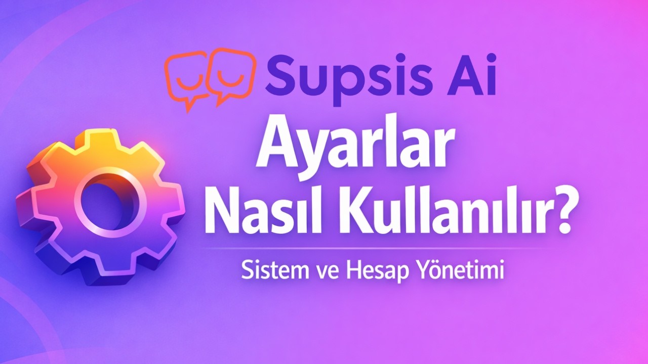 Supsis Ai -  Ayarlar Nasıl Kullanılır? | Sistem ve Hesap Yönetimi