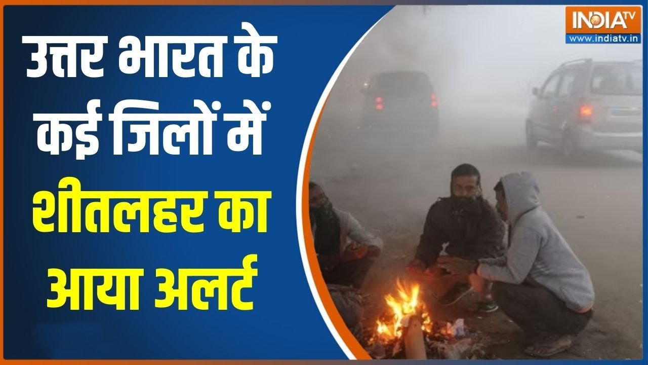 Weather Update:उत्तर भारत के कई जिलों में शीतलहर का आया अलर्ट, म