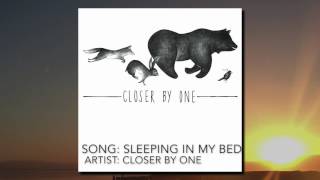 Closer By One - Sleeping In My Bed