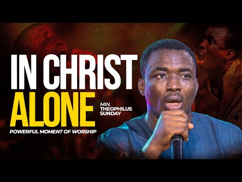 Min Theophilus Sunday || IN CHRIST ALONE || Powerful Moment of WORSHIP || Msconnect Worship