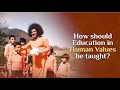 How should Education in Human Values be taught? | Sri Sathya Sai Answers