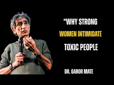 “Why Strong Women Intimidate Toxic People | Dr. Gabor Maté”