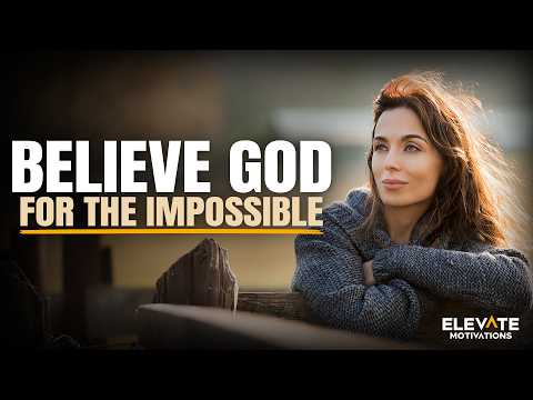 Believe God For the Impossible | Christian Motivation