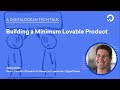 Building a Minimum Lovable Product Building a Minimum Lovable Product