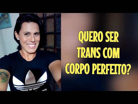 QUERO SER UMA TRANS COM CORPO PERFEITO?