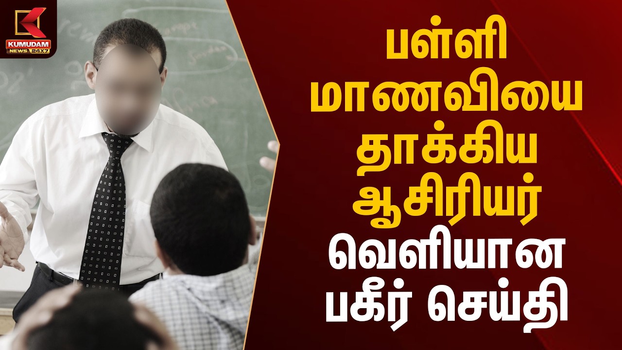 பள்ளி மாணவியை தாக்கிய ஆசிரியர்வெளியான பகீர் செய்தி | Valasaravakkam | Teacher Student | Kumudam News
