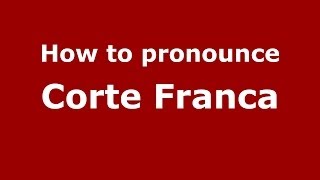 How to pronounce Corte Franca
