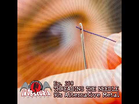 Ep. 258: Threading The Needle - 90s Alternative Metal