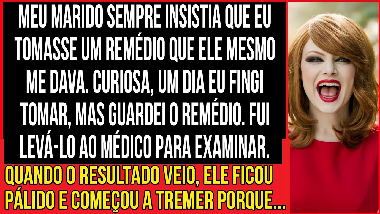 MEU MARIDO SEMPRE INSISTIA QUE EU TOMASSE UM REMÉDIO QUE ELE MESMO ME DAVA. CURIOSA, UM DIA EU...