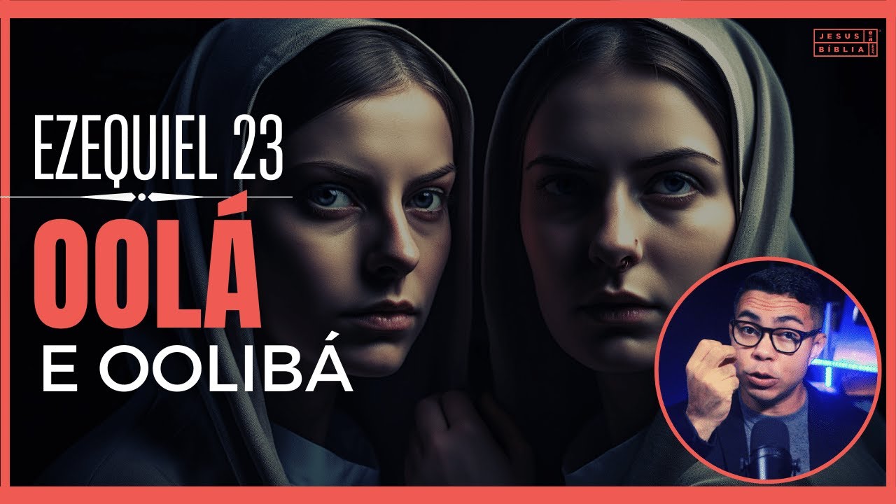 Ezequiel 23 Estudo: A infidelidade das irmãs Oolá e Oolibá (Bíblia Explicada)