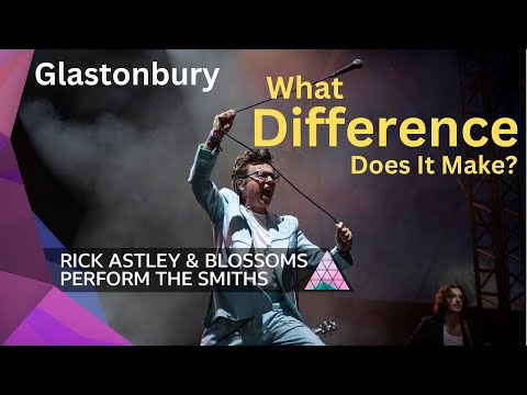 What Difference Does It Make? - Rick Astley - Smiths - Glastonbury - Blossoms Live
