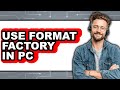 How To Use Format Factory In PC UPDATED