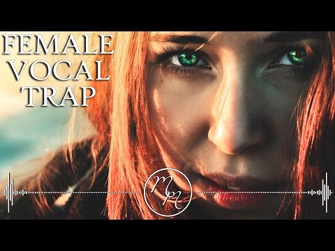 Best Female Vocal Trap Mix 2017 | Melodic Trap