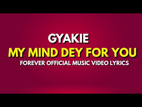 MY MIND DEY FOR YOU - GYAKIE FOREVER  || OFFICIAL MUSIC VIDEO LYRICS