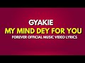 MY MIND DEY FOR YOU - GYAKIE FOREVER  || OFFICIAL MUSIC VIDEO LYRICS