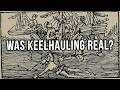 Was Keelhauling Actually a Thing?