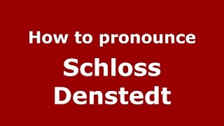 How to pronounce Schloss Denstedt
