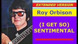 Roy Orbison - (I GET SO) SENTIMENTAL (extended version)