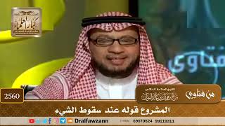 صورة 2560 - المشروع قوله عند سقوط الشيء - الشيخ صالح الفوزان