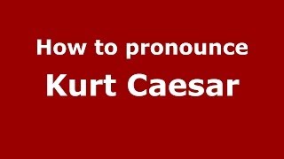How to pronounce Kurt Caesar