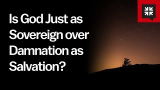 Is God Just as Sovereign over Damnation as Salvation?