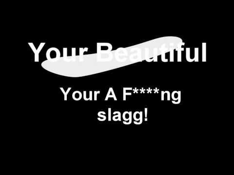 ̶y̶o̶u̶r̶ ̶b̶e̶a̶u̶t̶i̶f̶u̶l̶  - Your a f****ng Slag!!