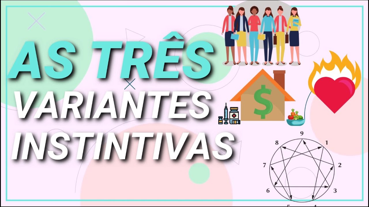 AS VARIANTES INSTINTIVAS, OS TRÊS INSTINTOS NO ENEAGRAMA [PSICOLOGIA DOS ENEATIPOS]