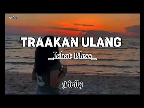 Traakan Ulang - Ichat bless [Lirik Musik]