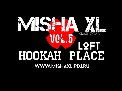 MISHA XL - HOOKAH PLACE LOFT vol.5