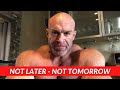 NOT Later - Not Tomorrow [THE RIGHT TIME IS NOW]