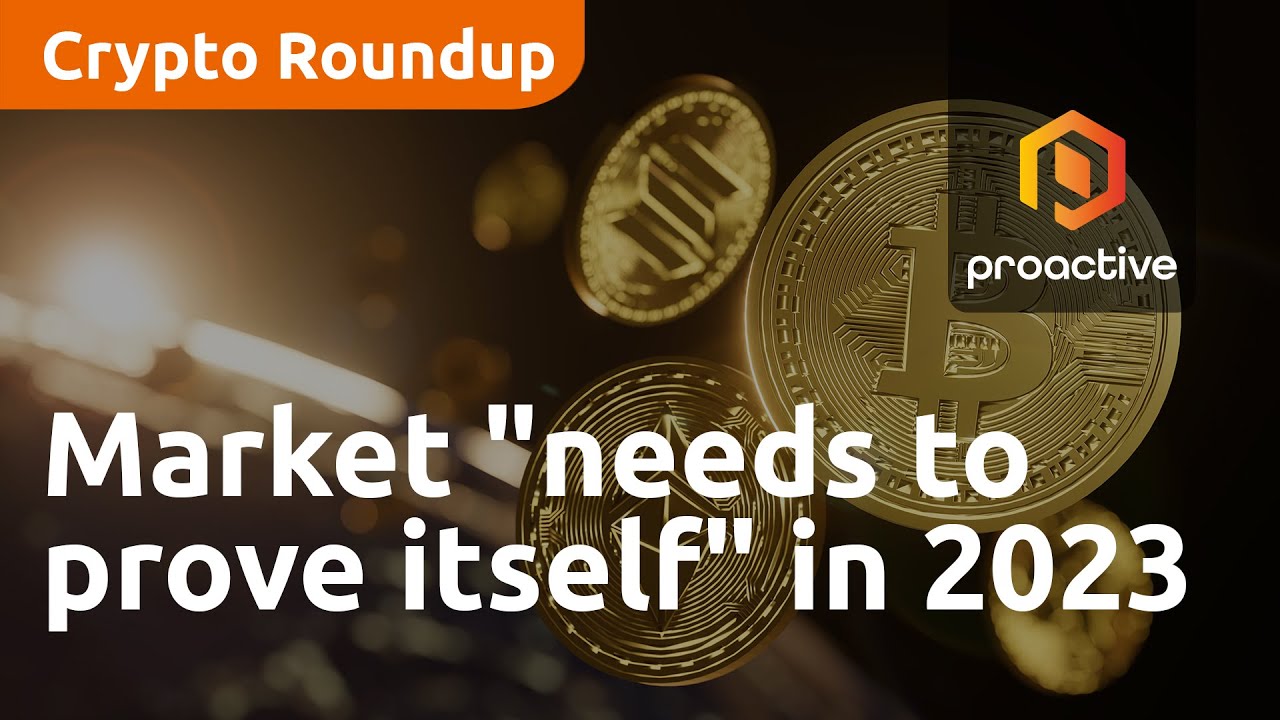Market "needs to prove itself" in 2023 - Crypto Roundup