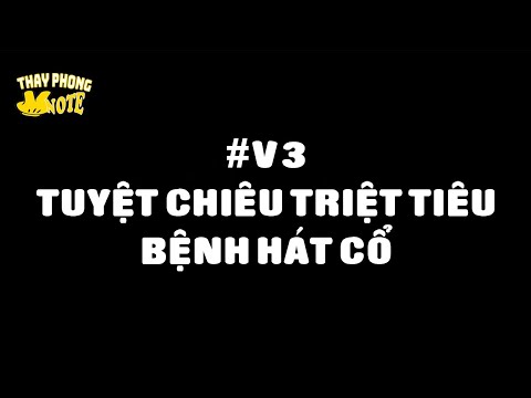[#V3 - HÁT NỐT CAO] TUYỆT CHIÊU TRIỆT TIÊU BỆNH HÁT CỔ - THẦY PHONG 2 NOTE
