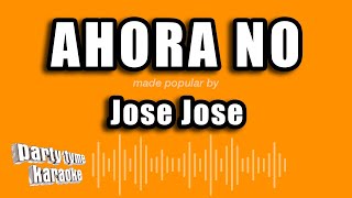 Jose Jose - Ahora No (Versión Karaoke)