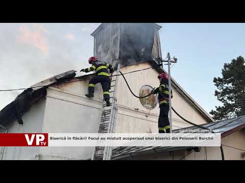 Biserică în flăcări! Focul au mistuit acoperișul unei biserici din Poienarii Burchii