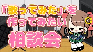 【雑談】「歌ってみた」を作ってみたいんだけど相談してもいい？
