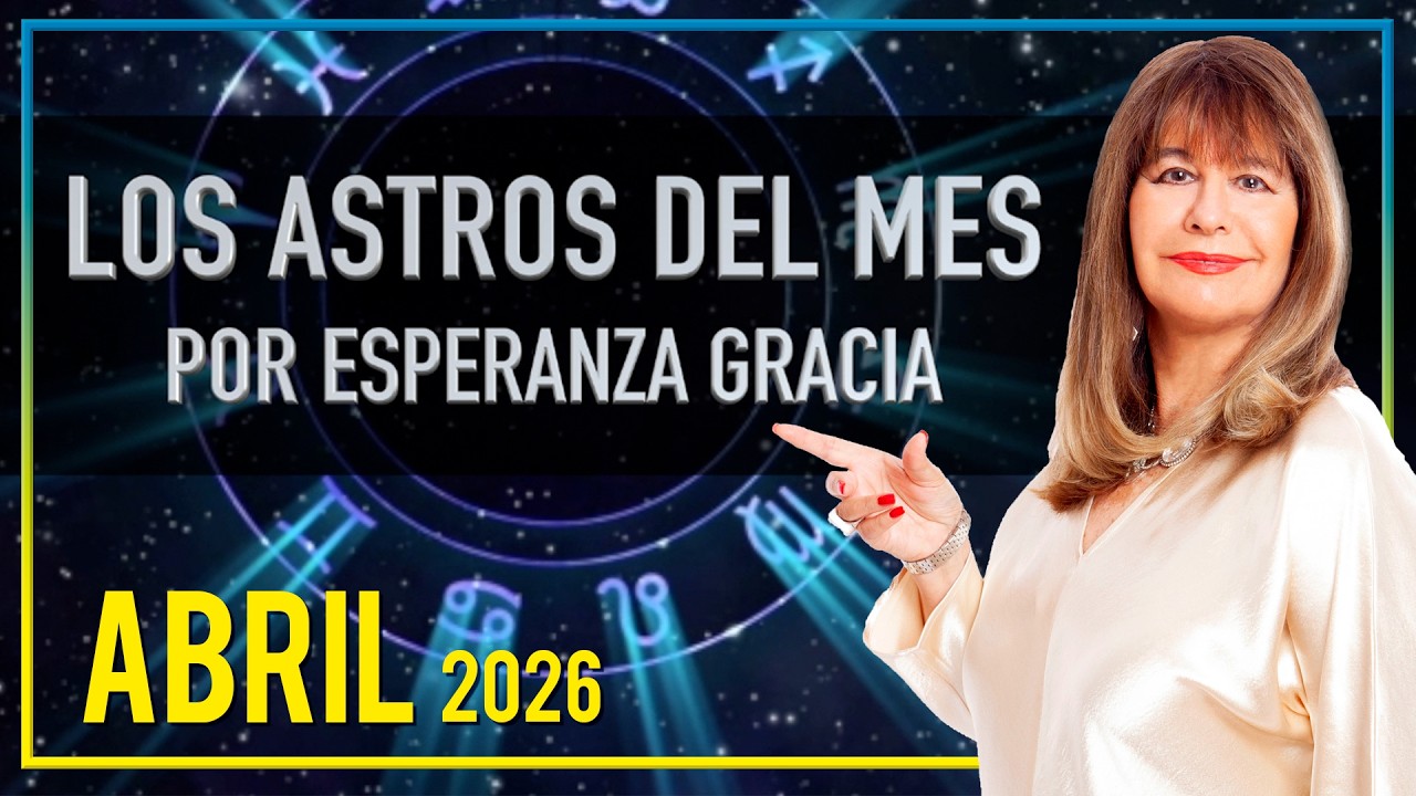 LOS ASTROS DEL MES DE ABRIL 2026 | ESPERANZA GRACIA